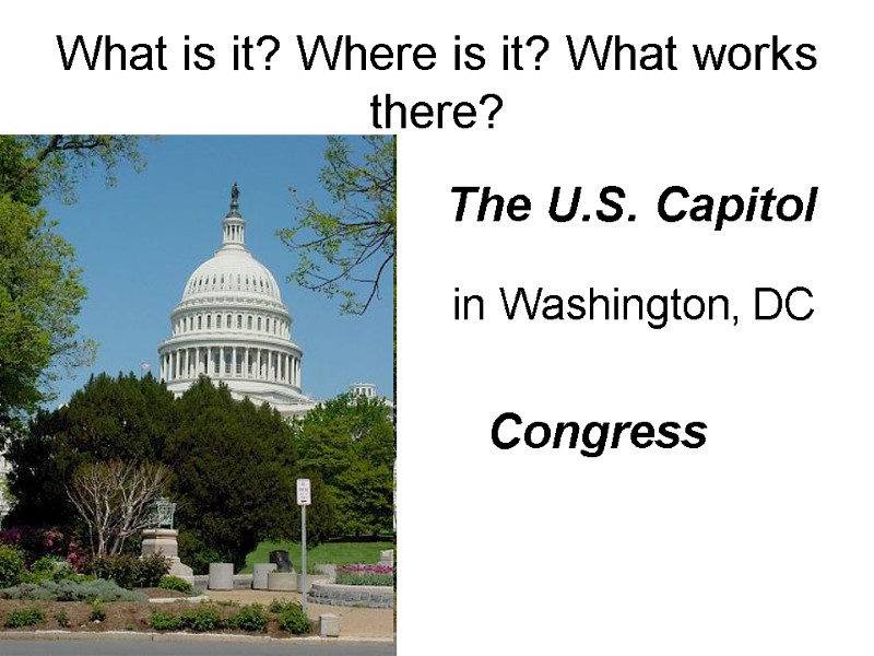 What is it? Where is it? What works there? The U.S. Capitol Congress in